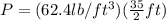 P = (62.4lb/ft^3)(\frac{35}{2}ft)