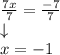 \frac{7x}{7} =\frac{-7}{7} \\  \downarrow \\  x=-1