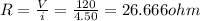 R=\frac{V}{i}=\frac{120}{4.50}=26.666ohm