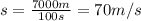 s=\frac{7000 m}{100 s}=70 m/s