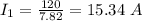 I_1=\frac{120}{7.82}=15.34\ A