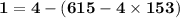 \mathbf{1 = 4 - (615 - 4 \times 153)}