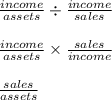 \frac{income}{assets} \div \frac{income}{sales}  \\\\\frac{income}{assets}  \times \frac{sales}{income}\\\\\frac{sales}{assets}