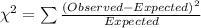 \chi^{2}=\sum\frac{(Observed-Expected)^{2}}{Expected}