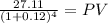 \frac{27.11}{(1 + 0.12)^{4} } = PV