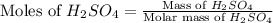 \text{Moles of }H_2SO_4=\frac{\text{Mass of }H_2SO_4}{\text{Molar mass of }H_2SO_4}
