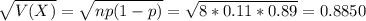 \sqrt{V(X)} = \sqrt{np(1-p)} = \sqrt{8*0.11*0.89} = 0.8850