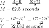 M=\frac{A+B}{2}=\frac{50+75}{2}\\ M= 62.5\ seconds\\\\V=\frac{(B-A)^2}{12}=\frac{(75-50)^2}{12}\\  V= 52.083\ seconds