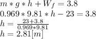 m*g*h + W_{f}=3.8\\ 0.969*9.81*h - 23= 3.8\\h = \frac{23+3.8}{0.969*9.81}\\ h = 2.81[m]