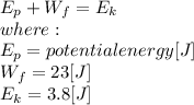 E_{p}+W_{f}=E_{k}\\where:\\E_{p}= potential energy [J]\\W_{f}=23[J]\\E_{k}=3.8[J]\\