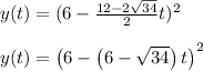 y(t)=(6 -\frac{12-2\sqrt{34}}{2}t)^2\\\\y(t)=\left(6-\left(6-\sqrt{34}\right)t\right)^2\\