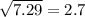 \sqrt{7.29} =2.7