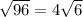 \sqrt{96} =4\sqrt{6}