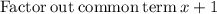 \mathrm{Factor\:out\:common\:term\:}x+1