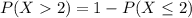 P(X  2) = 1 - P(X \leq 2)