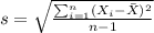 s =\sqrt{\frac{\sum_{i=1}^n (X_i -\bar X)^2}{n-1}}