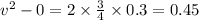 v^2-0=2\times \frac{3}{4}\times 0.3=0.45