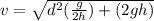 v=\sqrt{d^2(\frac{g}{2h})+(2gh)}