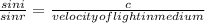 \frac{sini}{sinr}=\frac{c}{velocity of light in medium}