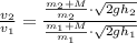 \frac{v_{2}}{v_{1}} = \frac{\frac{m_{2} + M}{m_{2}} \cdot \sqrt{2gh_{2}}}{\frac{m_{1} + M}{m_{1}} \cdot \sqrt{2gh_{1}}}