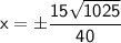 \mathsf{x=\pm\dfrac{15\sqrt{1025}}{40}}