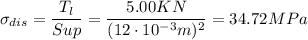 \displaystyle \sigma_{dis}=\frac{T_l}{Sup}=\frac{5.00KN}{(12\cdot10^{-3}m)^2}=34.72MPa