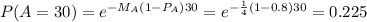 P(A = 30)= e^{-M_A(1-P_A)30 }= e^{-\frac{1}{4}(1-0.8)30 }=0.225