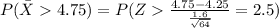 P(\bar X 4.75)=P(Z\frac{4.75-4.25}{\frac{1.6}{\sqrt{64}}}=2.5)