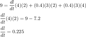 9 = \dfrac{dl}{dt}(4)(2) + (0.4)(3)(2) + (0.4)(3)(4)\\\\\dfrac{dl}{dt}(4)(2) = 9 -7.2\\\\\dfrac{dl}{dt}=0.225