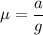 \mu=\dfrac{a}{g}