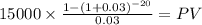 15000 \times \frac{1-(1+0.03)^{-20} }{0.03} = PV\\