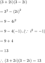 (3 + 2i)(3  -  2i) \\  \\  =  {3}^{2}  -  {(2i)}^{2}  \\  \\  = 9 - 4 {i}^{2}  \\  \\  = 9 - 4( - 1).. ( \because \:  {i}^{2} =  - 1)  \\  \\  = 9 + 4 \\  \\  = 13 \\  \\  \therefore \: (3 + 2i)(3  -  2i) = 13