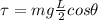 \tau =mg\frac{L}{2} cos \theta