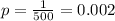 p = \frac{1}{500} = 0.002