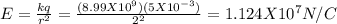 E = \frac{kq}{r^2}  = \frac{(8.99 X10^9)(5X10^{-3})}{2^2}  = 1.124 X10^7 N/C