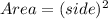 Area= (side)^2