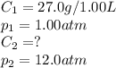 C_1=27.0g/1.00L\\p_1=1.00atm\\C_2=?\\p_2=12.0atm