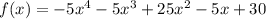 f(x) = -5x^{4} -5x^{3} +25x^{2} -5x+30