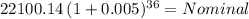 22100.14 \: (1+ 0.005)^{36} = Nominal