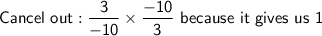 \mathsf{Cancel\ out: \dfrac{3}{-10}\times\dfrac{-10}{3}\ because\ it\ gives\ us\ 1}