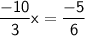 \mathsf{\dfrac{-10}{3}x=\dfrac{-5}{6}}