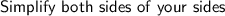 \mathsf{Simplify\ both\ sides\ of\ your\ sides}