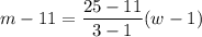 \displaystyle m-11=\frac{25-11}{3-1}(w-1)