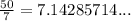 \frac{50}{7} = 7.14285714...