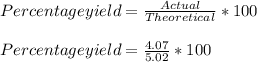 Percentage yield = \frac{Actual}{Theoretical} * 100\\\\Percentage yield = \frac{4.07}{5.02}  * 100