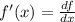 f'(x)=\frac{df}{dx}