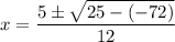 x = \dfrac{5 \pm \sqrt{25 - (-72)}}{12}