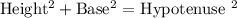 \text{Height} $^{2} + \text{Base} $^{2}=$ Hypotenuse $^{2}$