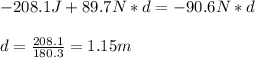 -208.1 J + 89.7N*d = -90.6N*d\\\\  d = \frac{208.1}{180.3} =1.15 m