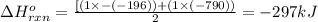 \Delta H^o_{rxn}=\frac{[(1\times -(-196))+(1\times (-790))}{2}=-297kJ